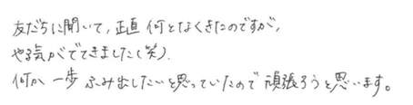 友達に聞いて何となく来たのですが、やる気が出てきました。